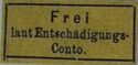 Inscribed "Frei laut Entschädigungs-Conto"