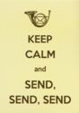 Keep calm and send, send, send