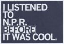 I listened to NPR before it was cool